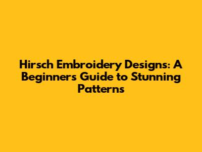 Hirsch Embroidery Designs: A Beginner's Guide to Stunning Patterns