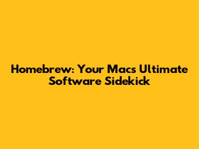 Homebrew: Your Mac's Ultimate Software Sidekick