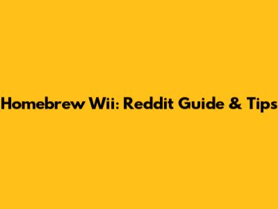 Homebrew Wii: Reddit Guide & Tips