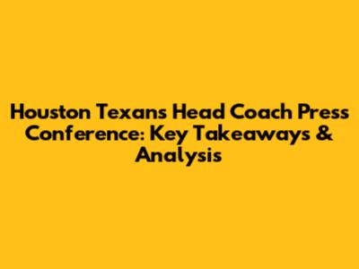 Houston Texans Head Coach Press Conference: Key Takeaways & Analysis