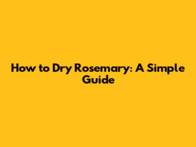 How to Dry Rosemary: A Simple Guide