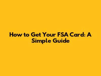 How to Get Your FSA Card: A Simple Guide