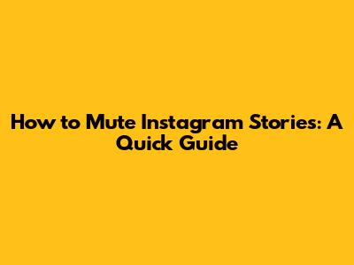 How to Mute Instagram Stories: A Quick Guide