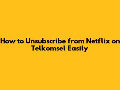 How to Unsubscribe from Netflix on Telkomsel Easily