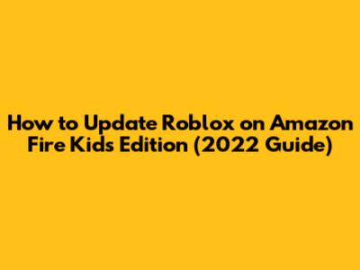 How to Update Roblox on Amazon Fire Kids Edition (2022 Guide)