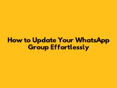 How to Update Your WhatsApp Group Effortlessly