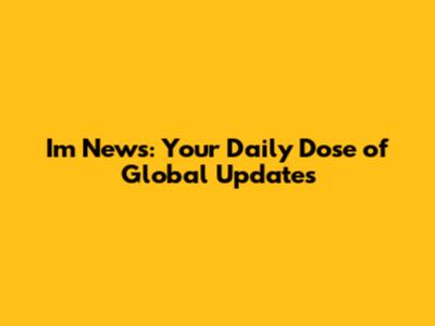 I'm News: Your Daily Dose of Global Updates