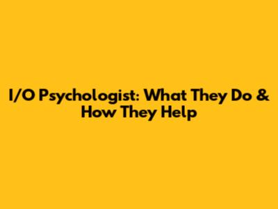 I/O Psychologist: What They Do & How They Help