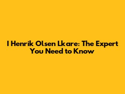 I Henrik Olsen Lkare: The Expert You Need to Know