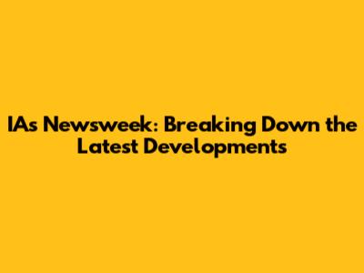 IA's Newsweek: Breaking Down the Latest Developments