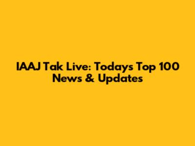 IAAJ Tak Live: Today's Top 100 News & Updates