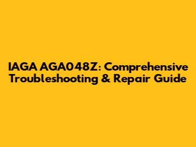 IAGA AGA048Z: Comprehensive Troubleshooting & Repair Guide