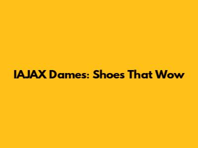 IAJAX Dames: Shoes That Wow