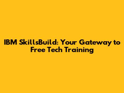 IBM SkillsBuild: Your Gateway to Free Tech Training