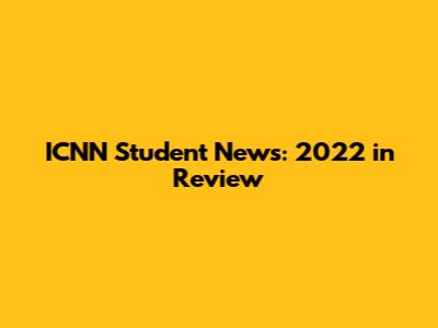ICNN Student News: 2022 in Review