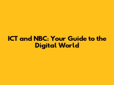 ICT and NBC: Your Guide to the Digital World