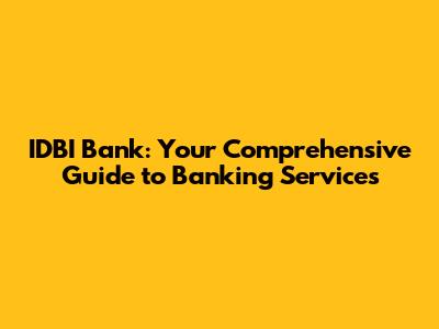 IDBI Bank: Your Comprehensive Guide to Banking Services