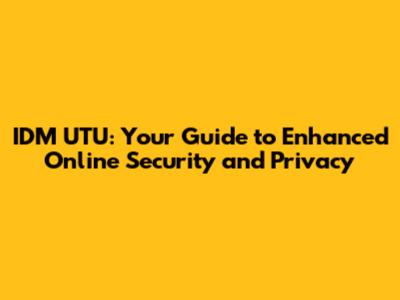 IDM UTU: Your Guide to Enhanced Online Security and Privacy