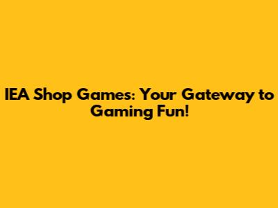 IEA Shop Games: Your Gateway to Gaming Fun!