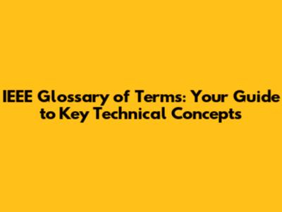 IEEE Glossary of Terms: Your Guide to Key Technical Concepts