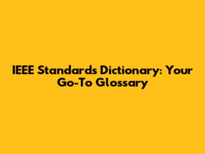 IEEE Standards Dictionary: Your Go-To Glossary