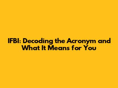 IFBI: Decoding the Acronym and What It Means for You