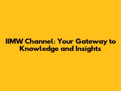 IIMW Channel: Your Gateway to Knowledge and Insights