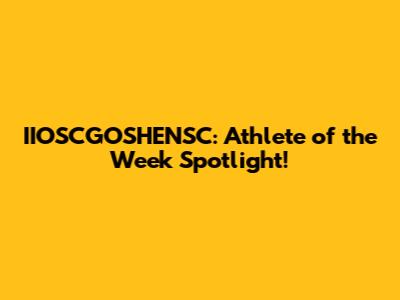 IIOSCGOSHENSC: Athlete of the Week Spotlight!