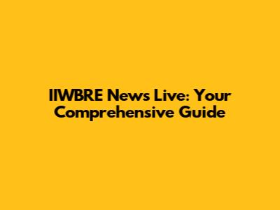 IIWBRE News Live: Your Comprehensive Guide