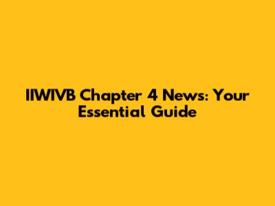 IIWIVB Chapter 4 News: Your Essential Guide