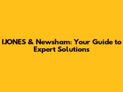 IJONES & Newsham: Your Guide to Expert Solutions
