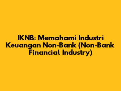 IKNB: Memahami Industri Keuangan Non-Bank (Non-Bank Financial Industry)
