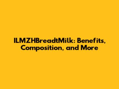 ILMZHBreadtMilk: Benefits, Composition, and More