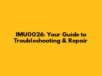 IMU0026: Your Guide to Troubleshooting & Repair