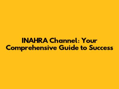 INAHRA Channel: Your Comprehensive Guide to Success