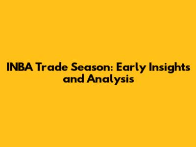 INBA Trade Season: Early Insights and Analysis