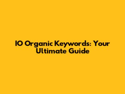 IO Organic Keywords: Your Ultimate Guide