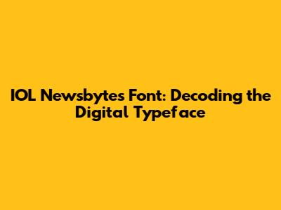 IOL Newsbytes Font: Decoding the Digital Typeface