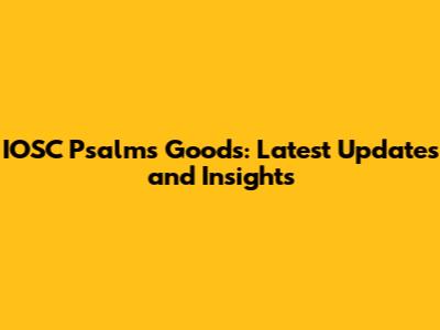 IOSC Psalms Goods: Latest Updates and Insights