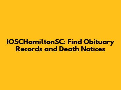 IOSCHamiltonSC: Find Obituary Records and Death Notices