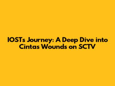 IOST's Journey: A Deep Dive into Cinta's Wounds on SCTV