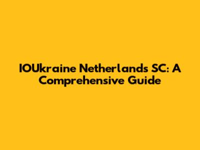 IOUkraine Netherlands SC: A Comprehensive Guide