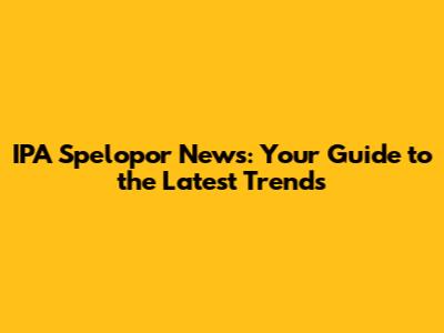 IPA Spelopor News: Your Guide to the Latest Trends