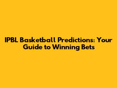 IPBL Basketball Predictions: Your Guide to Winning Bets