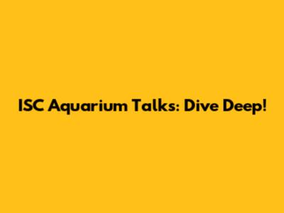 ISC Aquarium Talks: Dive Deep!