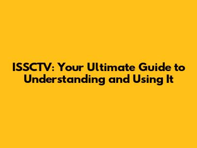 ISSCTV: Your Ultimate Guide to Understanding and Using It