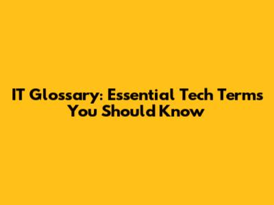 IT Glossary: Essential Tech Terms You Should Know