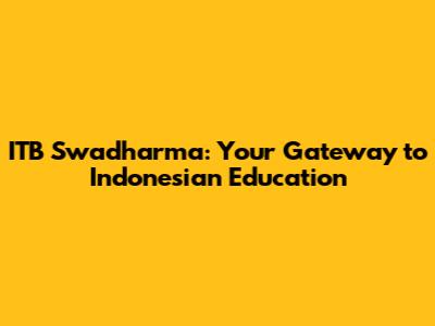 ITB Swadharma: Your Gateway to Indonesian Education