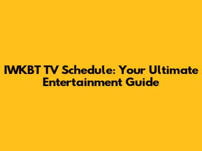 IWKBT TV Schedule: Your Ultimate Entertainment Guide