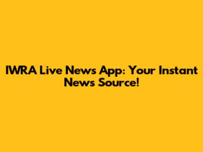 IWRA Live News App: Your Instant News Source!